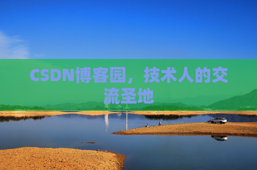 CSDN博客园,技术人的交流圣地 CSDN博客园,技术人的交流圣地